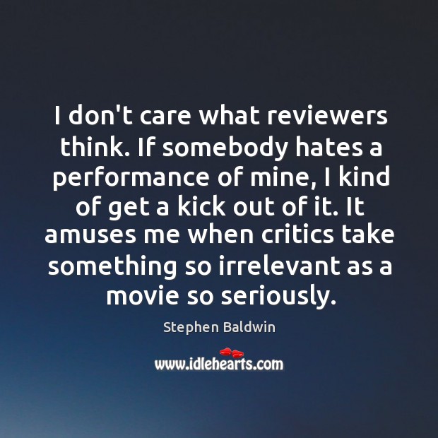 I don’t care what reviewers think. If somebody hates a performance of Image