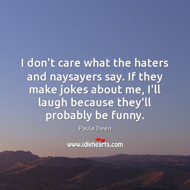 I don’t care what the haters and naysayers say. If they make Paula Deen Picture Quote