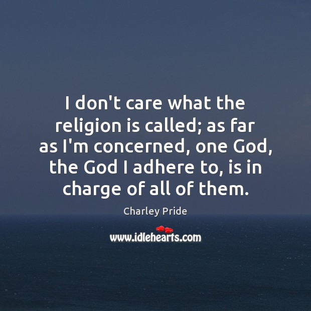 I don’t care what the religion is called; as far as I’m Charley Pride Picture Quote