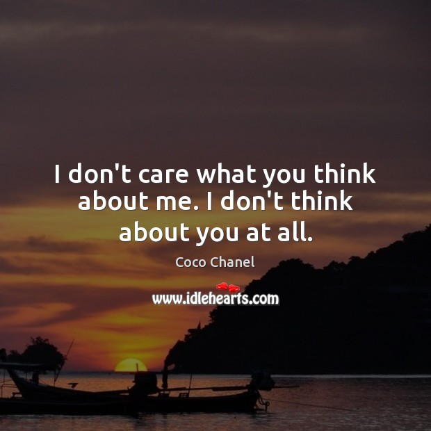 I don’t care what you think about me. I don’t think about you at all. Coco Chanel Picture Quote