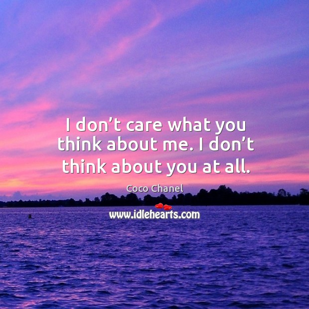 I don’t care what you think about me. I don’t think about you at all. Coco Chanel Picture Quote