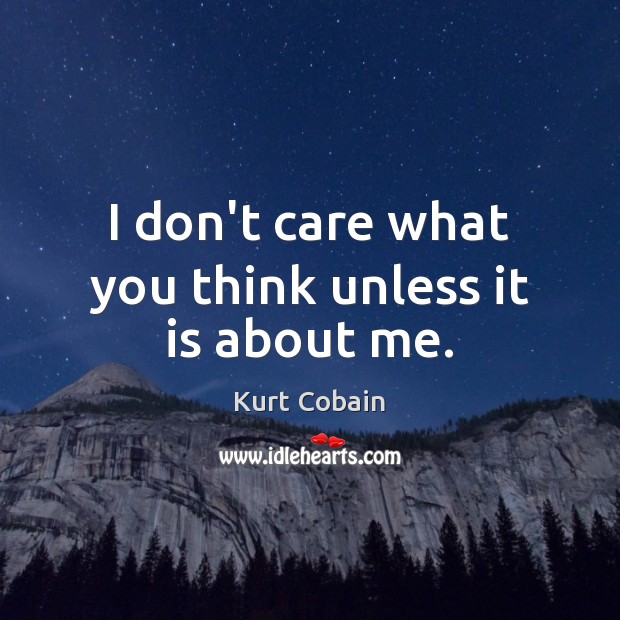 I don’t care what you think unless it is about me. Image