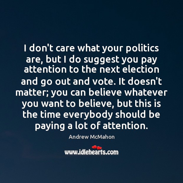 I don’t care what your politics are, but I do suggest you Politics Quotes Image