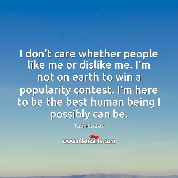 I don’t care whether people like me or dislike me. I’m not Tab Hunter Picture Quote