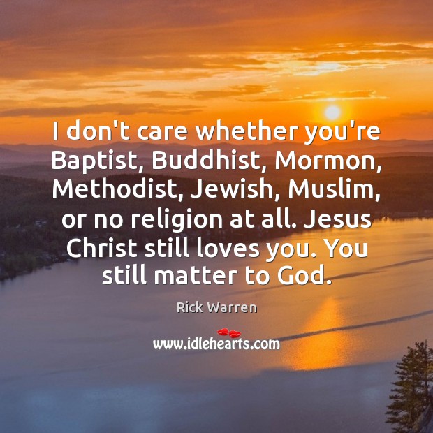I don’t care whether you’re Baptist, Buddhist, Mormon, Methodist, Jewish, Muslim, or Rick Warren Picture Quote