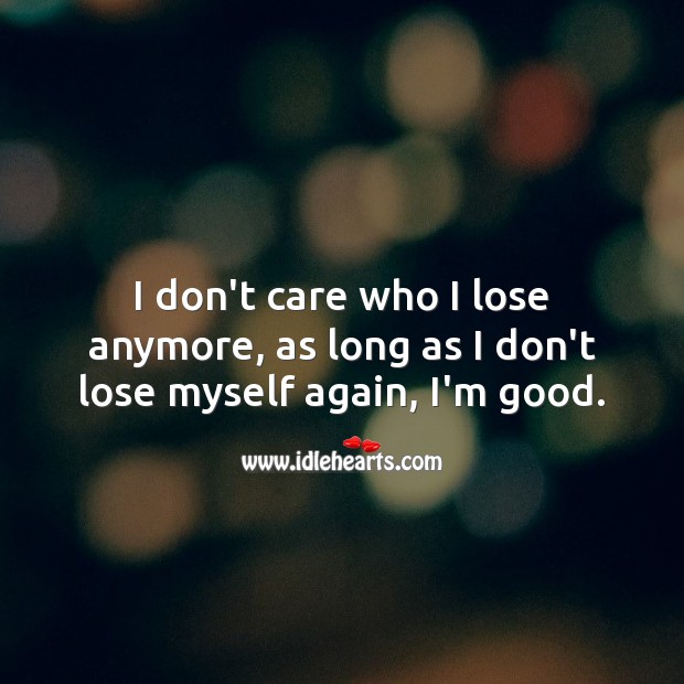 I don’t care who I lose anymore, as long as I don’t lose myself again, I’m good. Self Growth Quotes Image