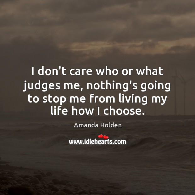 I don’t care who or what judges me, nothing’s going to stop I Don’t Care Quotes Image