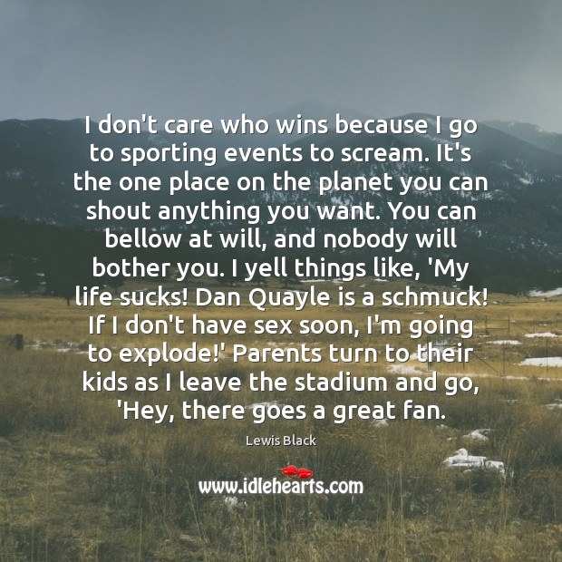I don’t care who wins because I go to sporting events to I Don’t Care Quotes Image