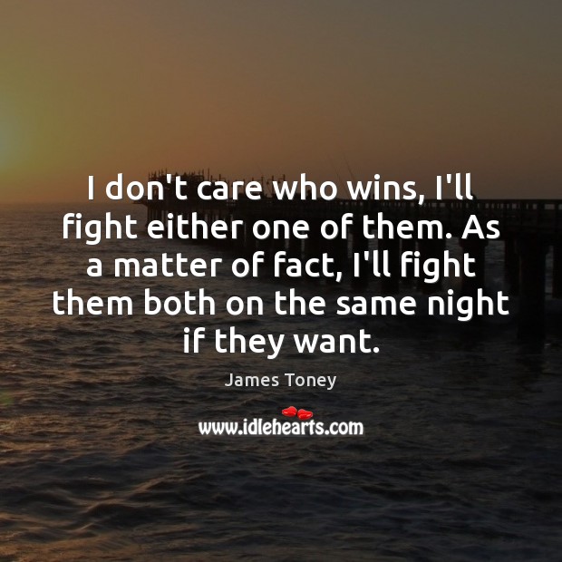 I don’t care who wins, I’ll fight either one of them. As James Toney Picture Quote