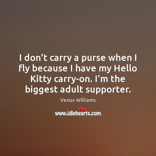 I don’t carry a purse when I fly because I have my Venus Williams Picture Quote
