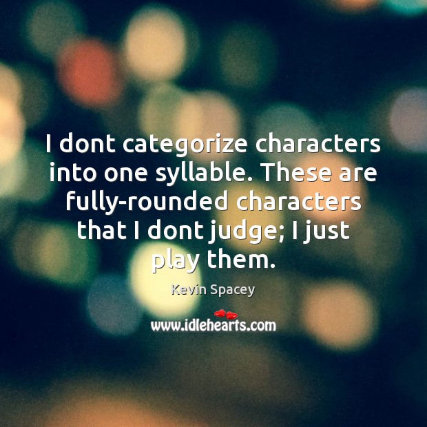 I dont categorize characters into one syllable. These are fully-rounded characters that Kevin Spacey Picture Quote