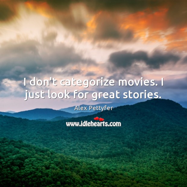 I don’t categorize movies. I just look for great stories. Alex Pettyfer Picture Quote