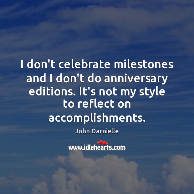 I don’t celebrate milestones and I don’t do anniversary editions. It’s not Celebrate Quotes Image