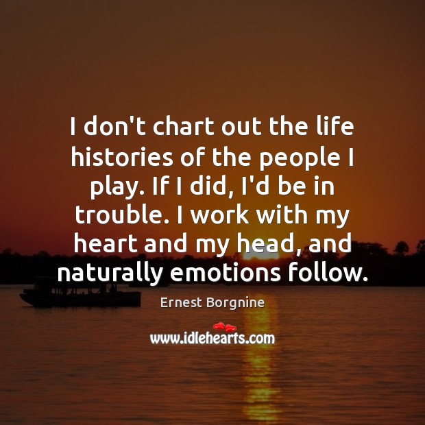 I don’t chart out the life histories of the people I play. Ernest Borgnine Picture Quote
