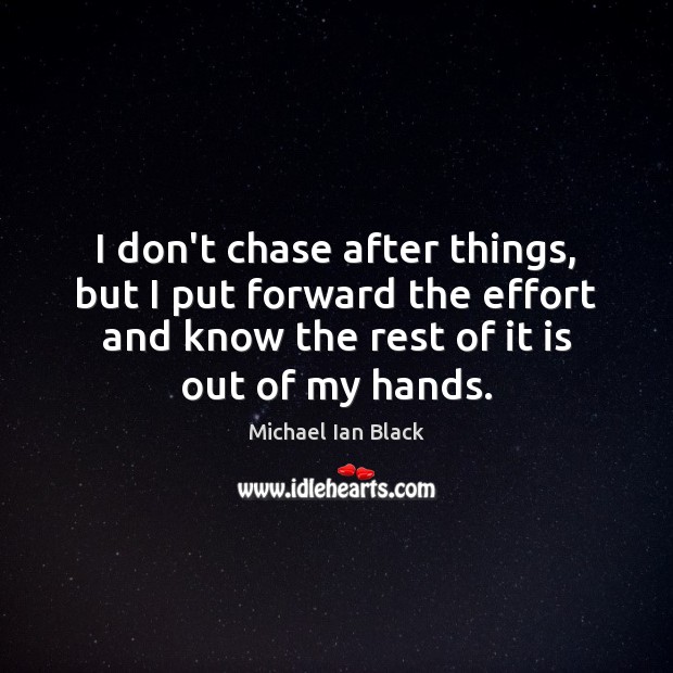 I don’t chase after things, but I put forward the effort and Image