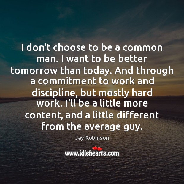 I don’t choose to be a common man. I want to be Jay Robinson Picture Quote