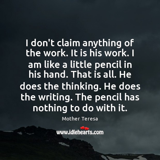 I don’t claim anything of the work. It is his work. I Mother Teresa Picture Quote