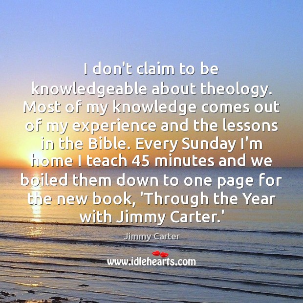 I don’t claim to be knowledgeable about theology. Most of my knowledge Jimmy Carter Picture Quote