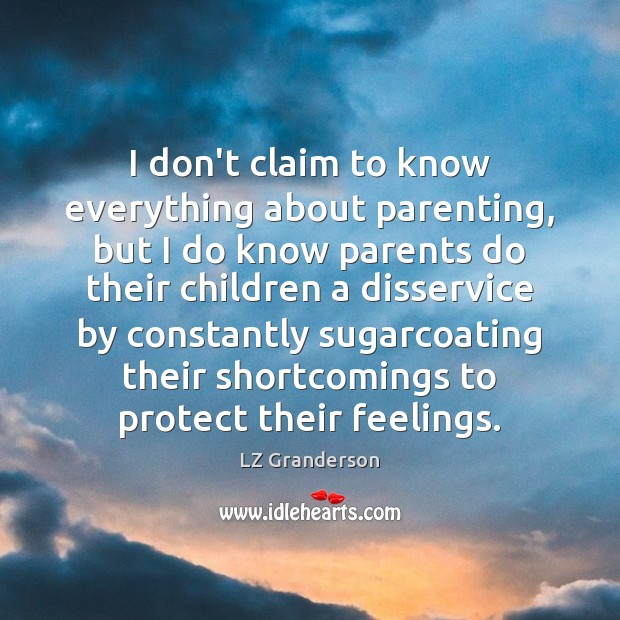 I don’t claim to know everything about parenting, but I do know LZ Granderson Picture Quote