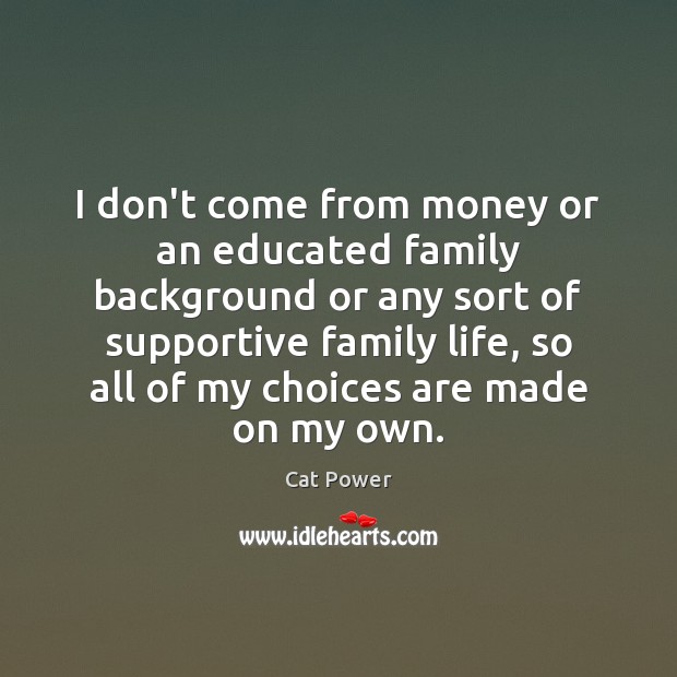 I don’t come from money or an educated family background or any Cat Power Picture Quote