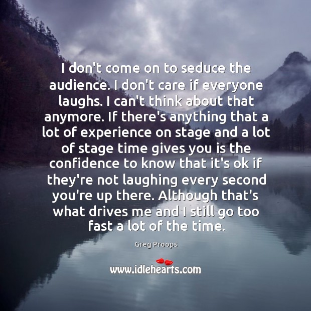 I don’t come on to seduce the audience. I don’t care if Greg Proops Picture Quote