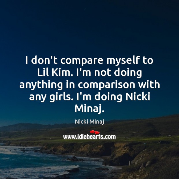 I don’t compare myself to Lil Kim. I’m not doing anything in Compare Quotes Image