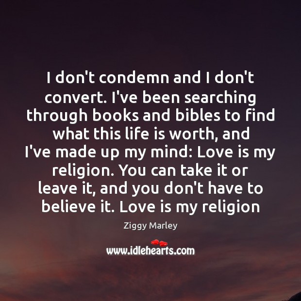 I don’t condemn and I don’t convert. I’ve been searching through books Ziggy Marley Picture Quote