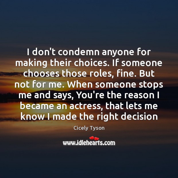 I don’t condemn anyone for making their choices. If someone chooses those Cicely Tyson Picture Quote