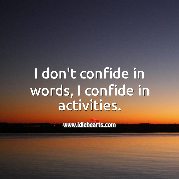 I don’t confide in words, I confide in activities. Trust Quotes Image