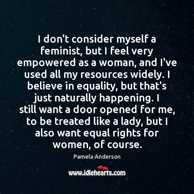 I don’t consider myself a feminist, but I feel very empowered as Pamela Anderson Picture Quote