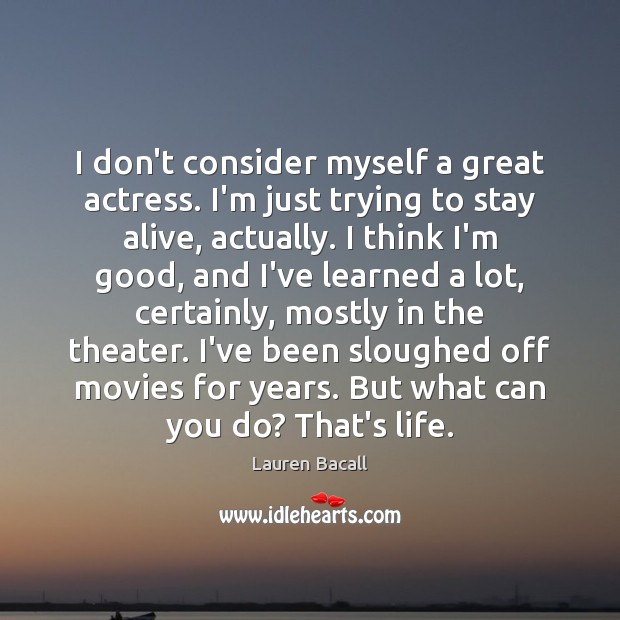 I don’t consider myself a great actress. I’m just trying to stay Image