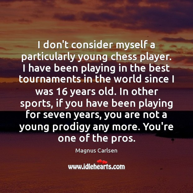 I don’t consider myself a particularly young chess player. I have been Magnus Carlsen Picture Quote