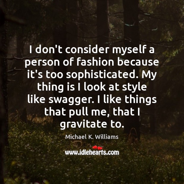 I don’t consider myself a person of fashion because it’s too sophisticated. Michael K. Williams Picture Quote
