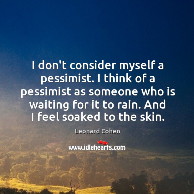I don’t consider myself a pessimist. I think of a pessimist as Leonard Cohen Picture Quote