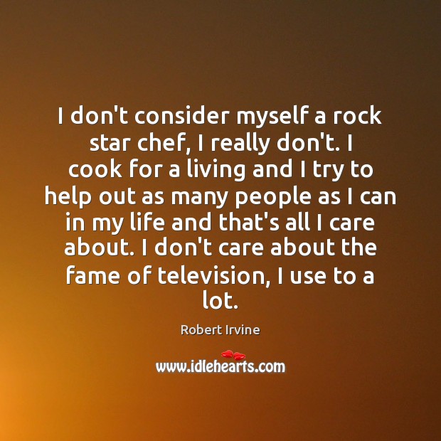I don’t consider myself a rock star chef, I really don’t. I Robert Irvine Picture Quote