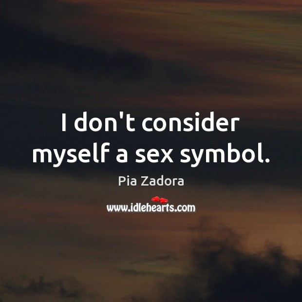I don’t consider myself a sex symbol. Pia Zadora Picture Quote