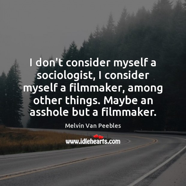 I don’t consider myself a sociologist, I consider myself a filmmaker, among Melvin Van Peebles Picture Quote