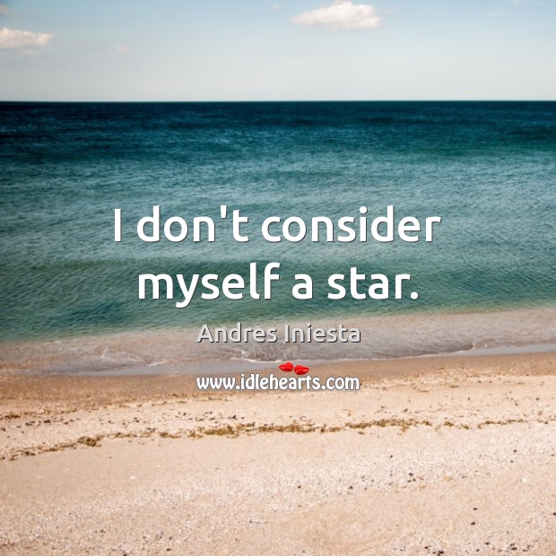 I don’t consider myself a star. Image