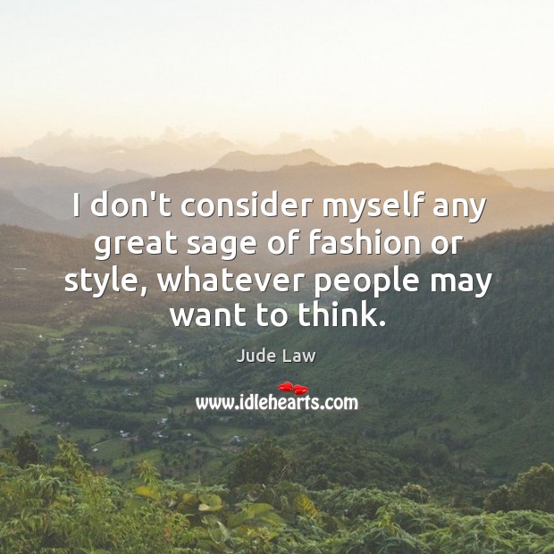 I don’t consider myself any great sage of fashion or style, whatever Jude Law Picture Quote