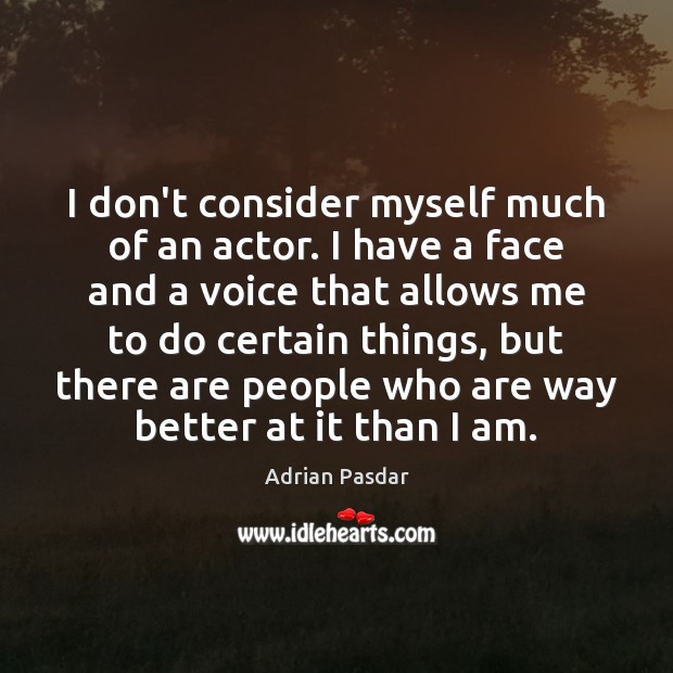 I don’t consider myself much of an actor. I have a face Adrian Pasdar Picture Quote