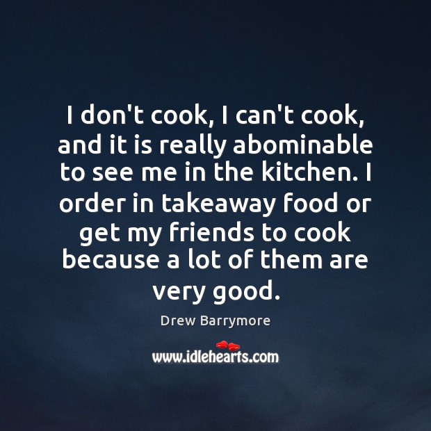 I don’t cook, I can’t cook, and it is really abominable to Drew Barrymore Picture Quote