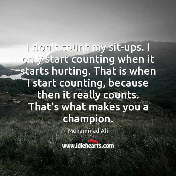 I don’t count my sit-ups. I only start counting when it starts Image