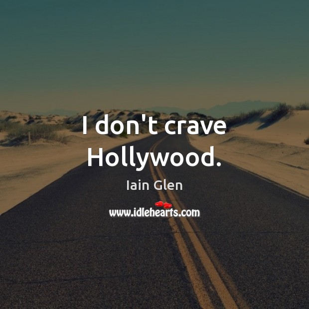 I don’t crave Hollywood. Iain Glen Picture Quote