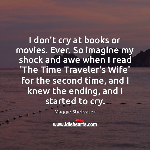 I don’t cry at books or movies. Ever. So imagine my shock Maggie Stiefvater Picture Quote