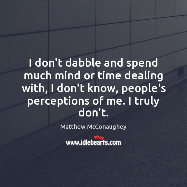I don’t dabble and spend much mind or time dealing with, I Matthew McConaughey Picture Quote