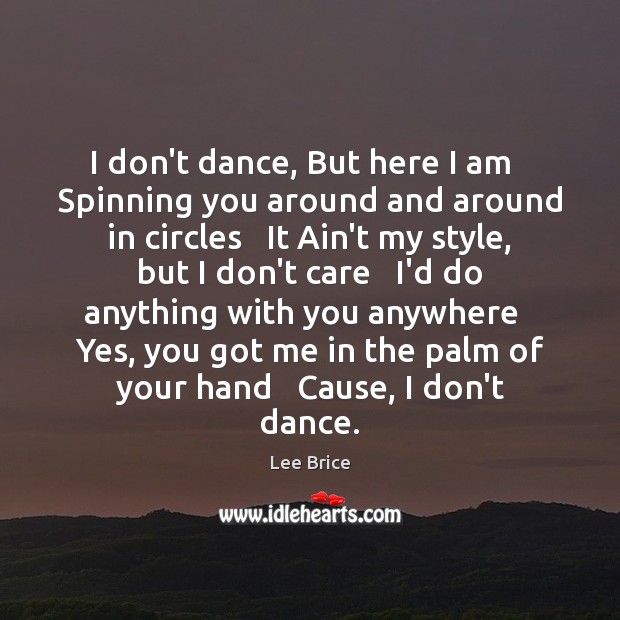 I don't dance, But here I am Spinning you around and around - IdleHearts