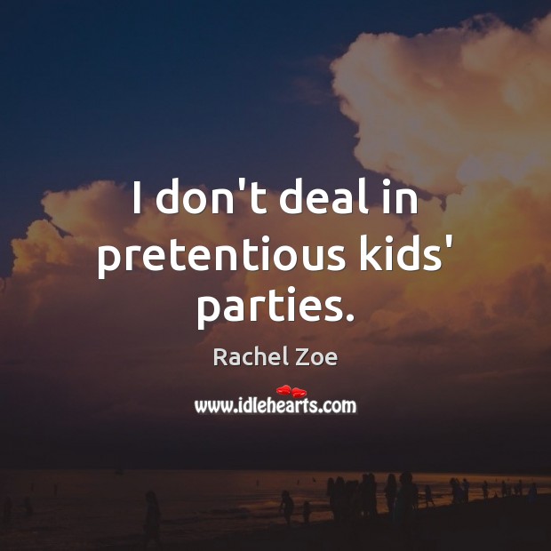 I don’t deal in pretentious kids’ parties. Image
