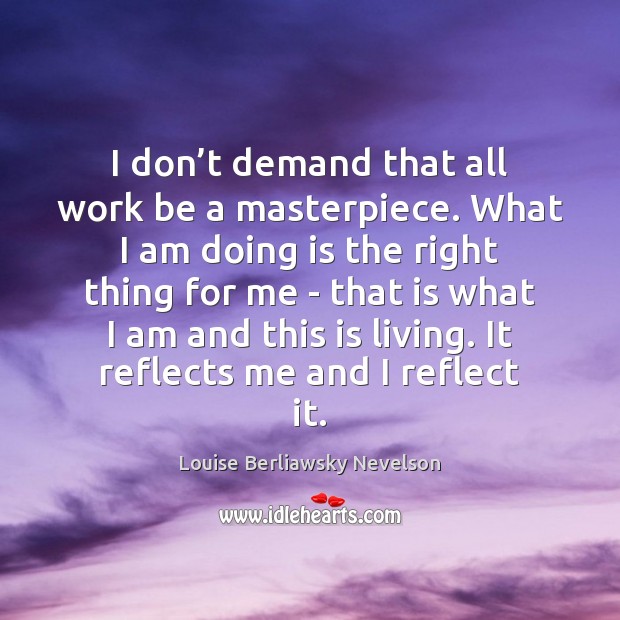 I don’t demand that all work be a masterpiece. What I Image