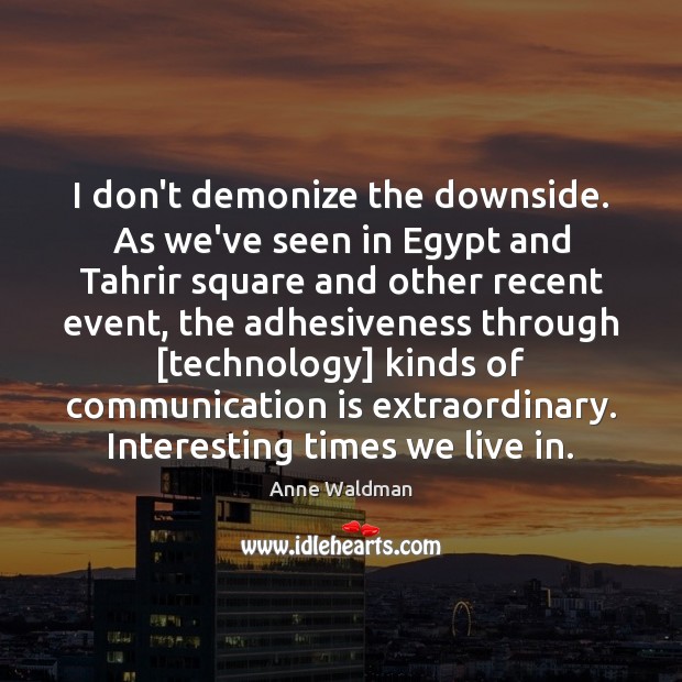 I don’t demonize the downside. As we’ve seen in Egypt and Tahrir Image