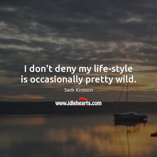 I don’t deny my life-style is occasionally pretty wild. Sam Kinison Picture Quote